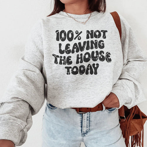 100% Not Leaving The House Today Sweatshirt - WonderingCloth