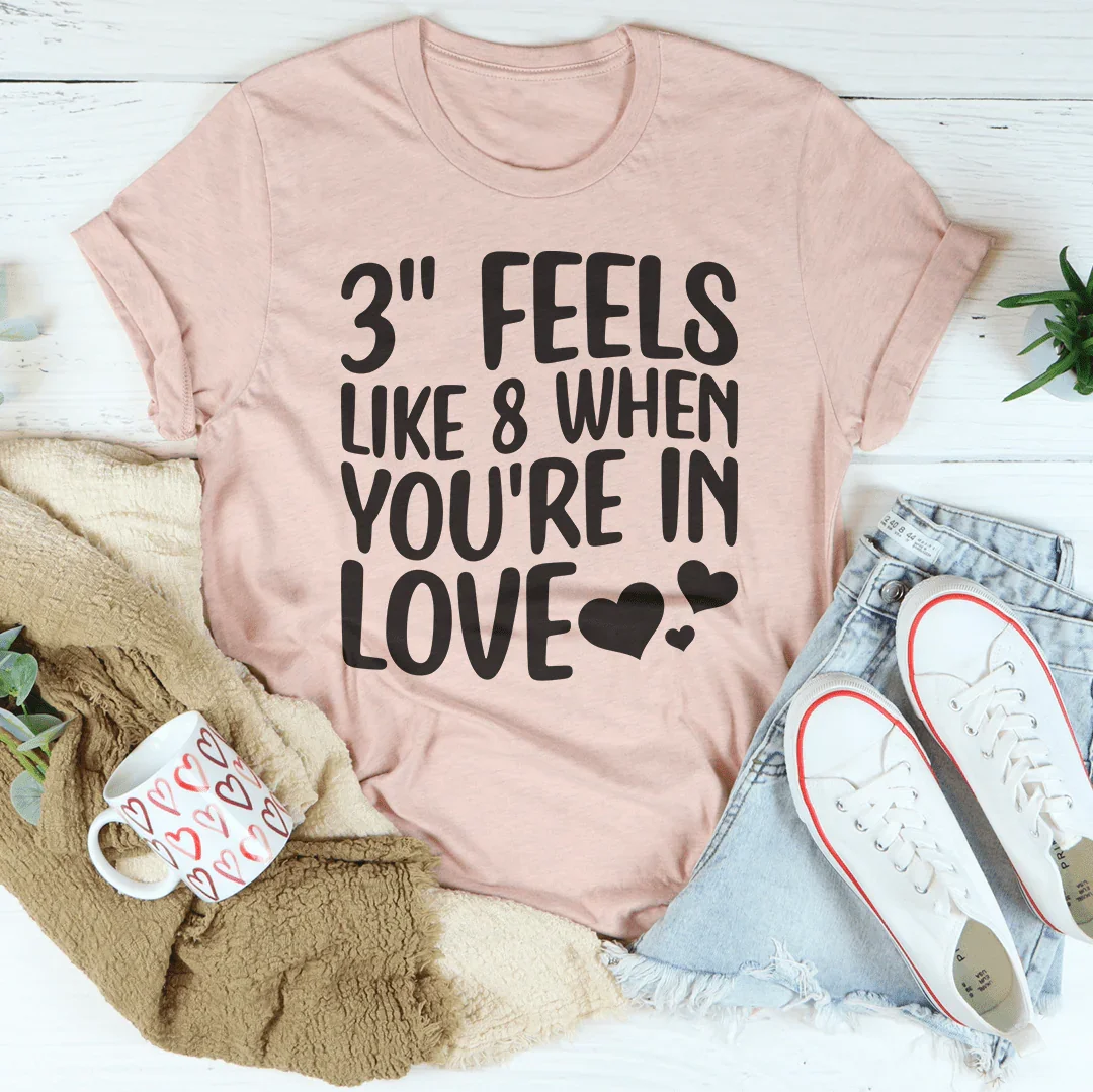 3 Feels Like 8 When You're In Love Tee - WonderingCloth