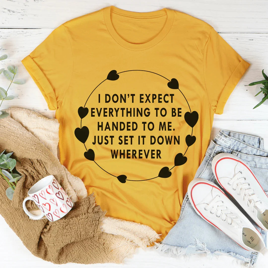 I Don't Expect Everything To Be Handed To Me Tee - WonderingCloth