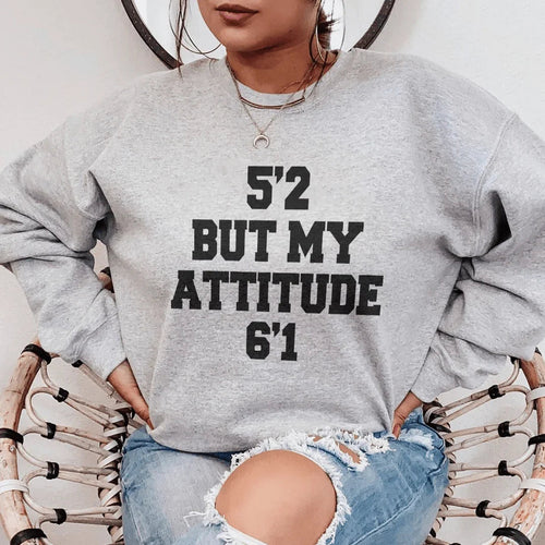 5'2 But My Attitude 6'1 Sweatshirt - WonderingCloth