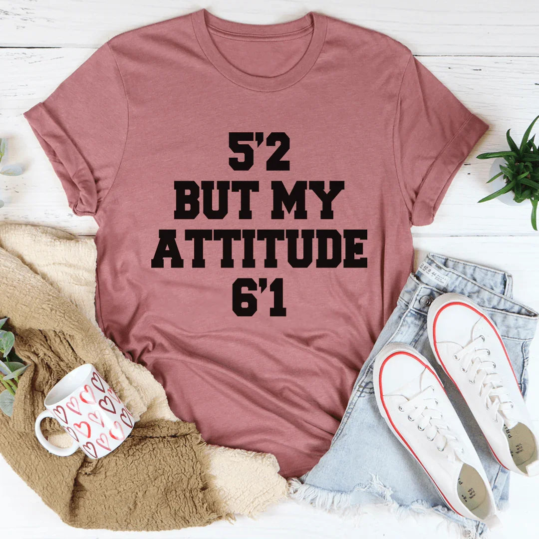5'2 But My Attitude 6'1 Tee - WonderingCloth