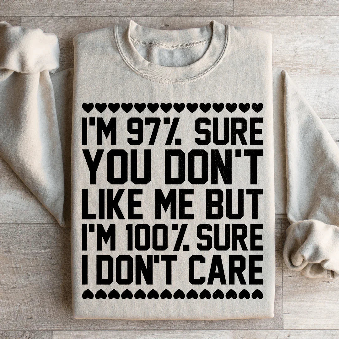97% Sure You Don't Like Me But 100% Sure I Don't Care Sweatshirt - WonderingCloth
