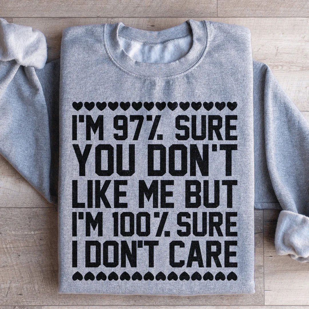 97% Sure You Don't Like Me But 100% Sure I Don't Care Sweatshirt - WonderingCloth