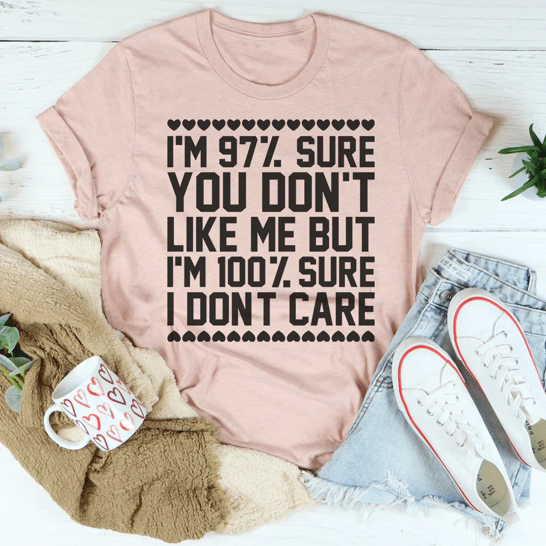 97% Sure You Don't Like Me But 100% Sure I Don't Care Tee - WonderingCloth