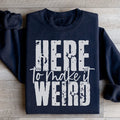 Here To Make It Weird Sweatshirt - WonderingCloth