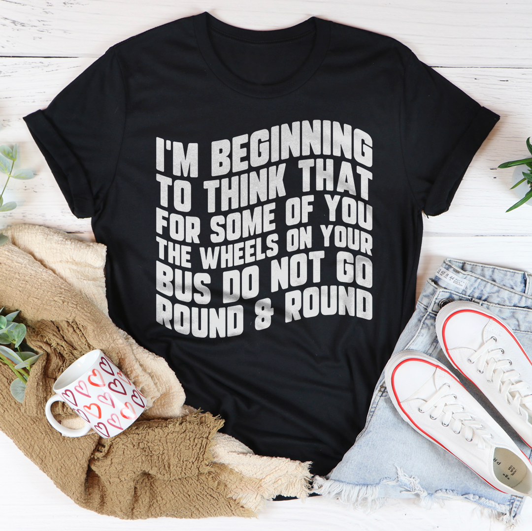 I'm Beginning To Think That For Some Of You Tee - WonderingCloth