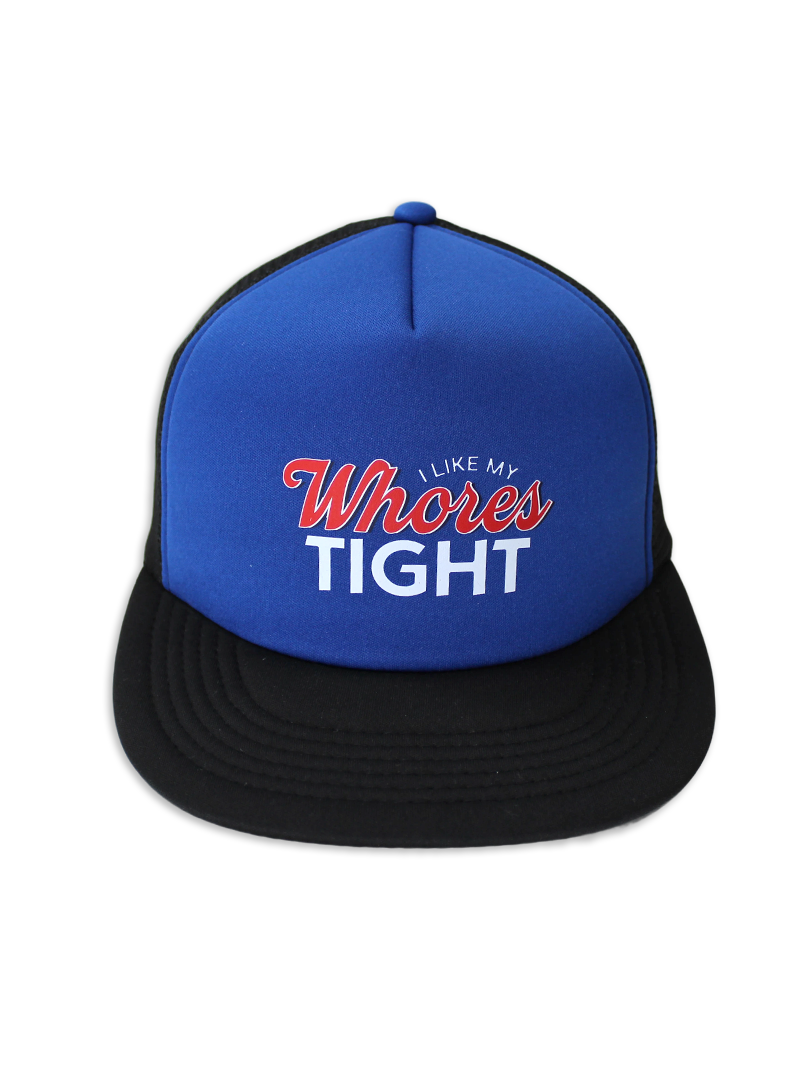 I like my Wh*res Tight Foam Trucker Hat