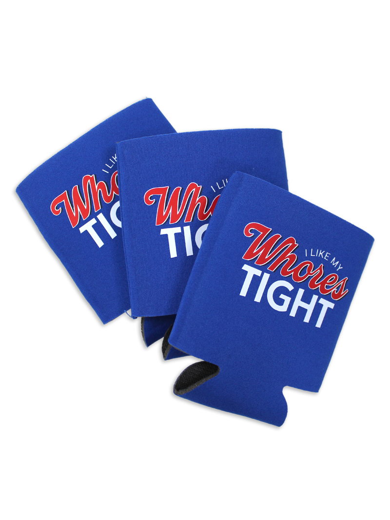 I like my Wh*res Tight Koozie