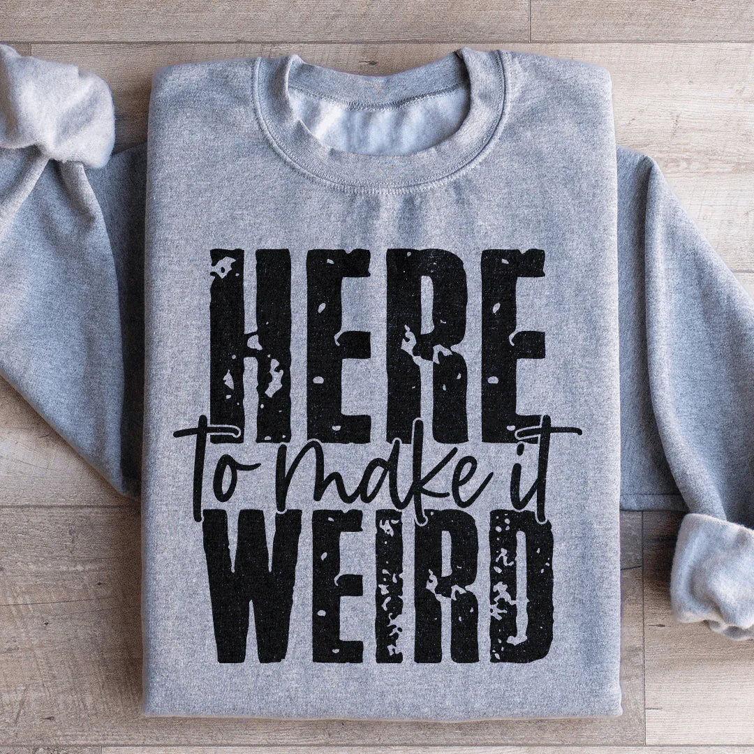 Here To Make It Weird Sweatshirt - WonderingCloth