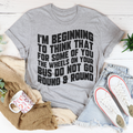I'm Beginning To Think That For Some Of You Tee - WonderingCloth