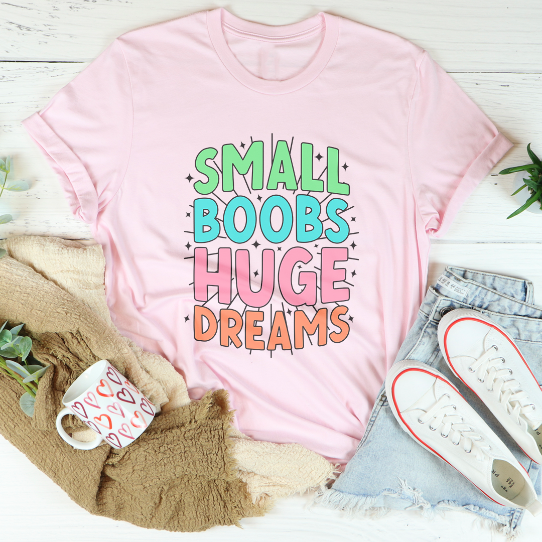 Small Boobs Huge Dreams Tee - WonderingCloth