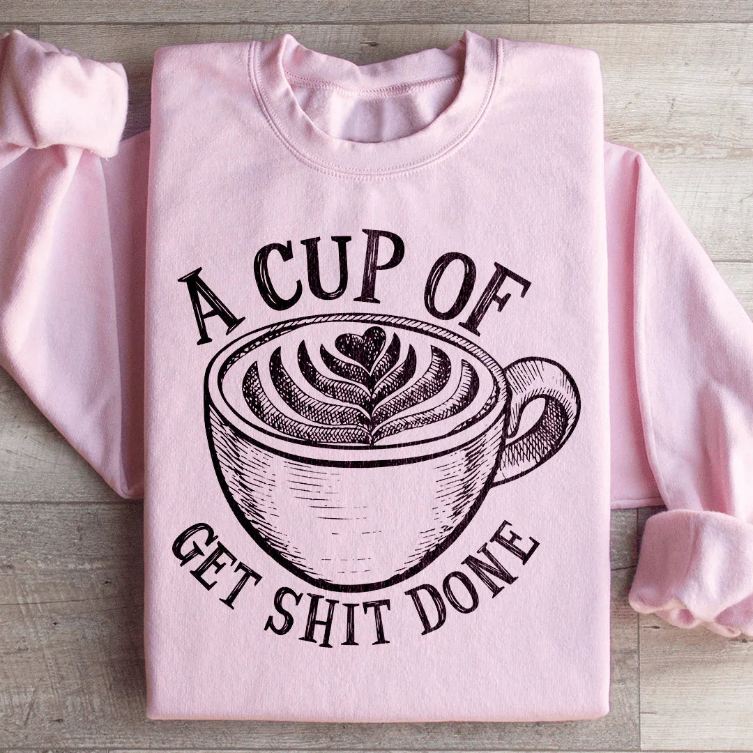A Cup Of Get It Done Sweatshirt - WonderingCloth