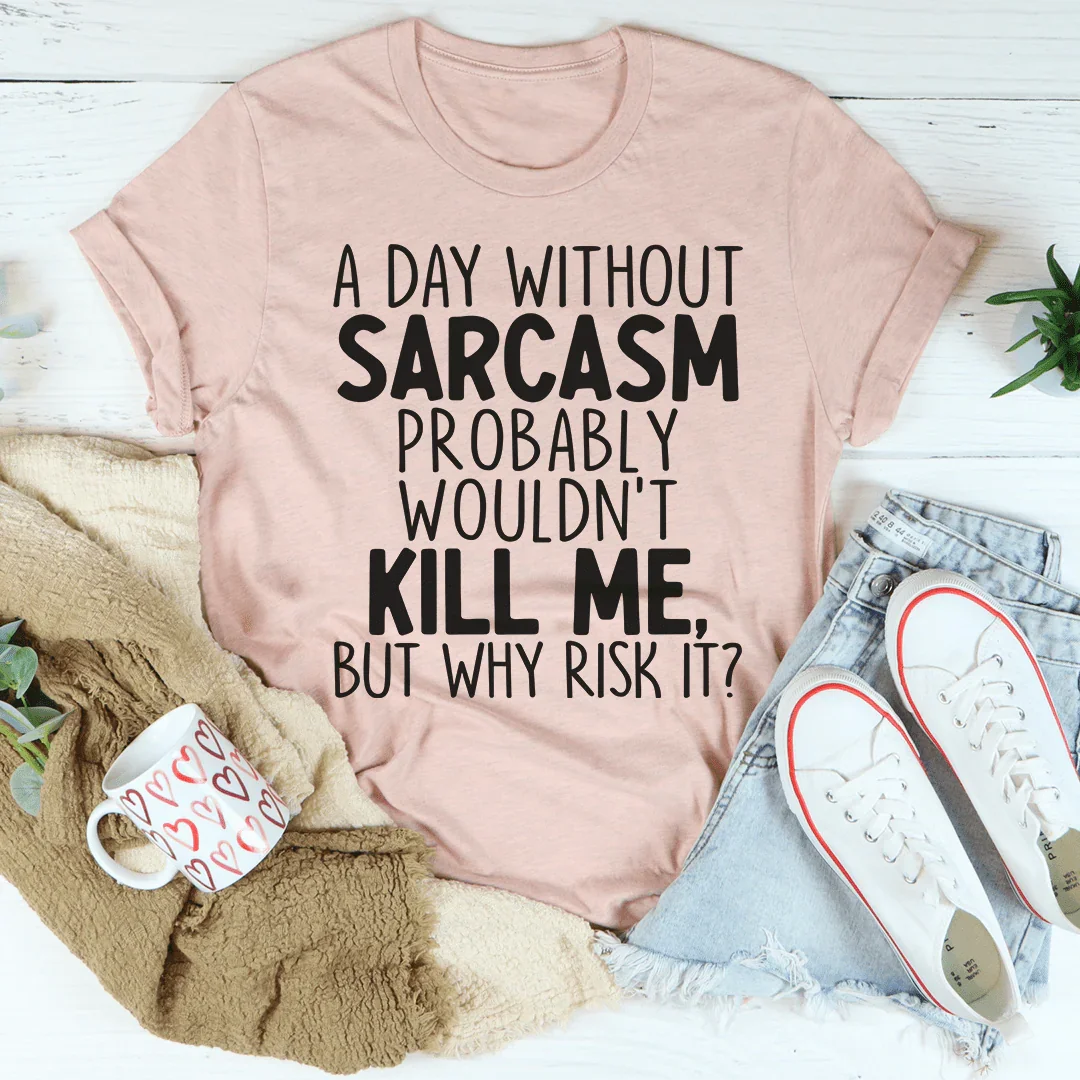 A Day Without Sarcasm Tee - WonderingCloth