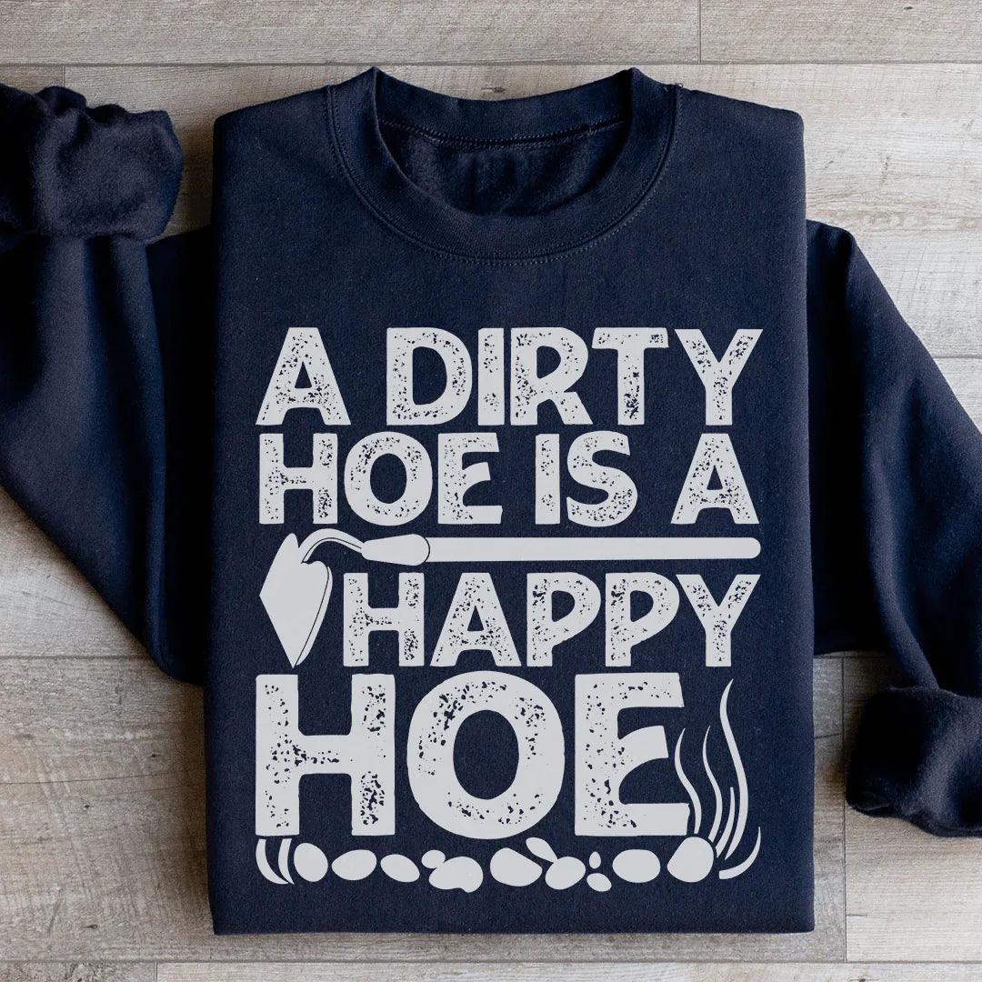A Dirty Hoe Is A Happy Hoe Sweatshirt - WonderingCloth