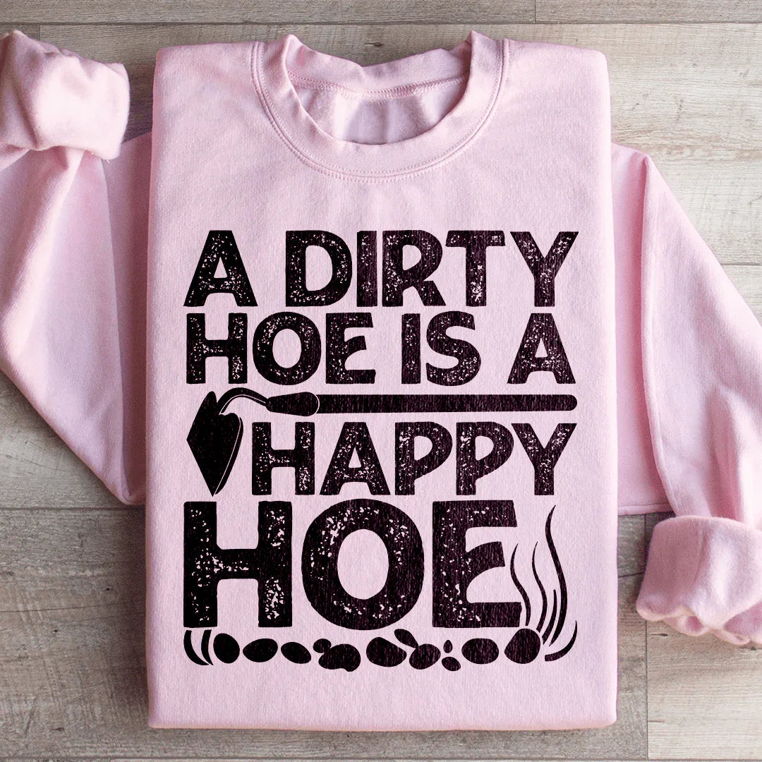 A Dirty Hoe Is A Happy Hoe Sweatshirt - WonderingCloth