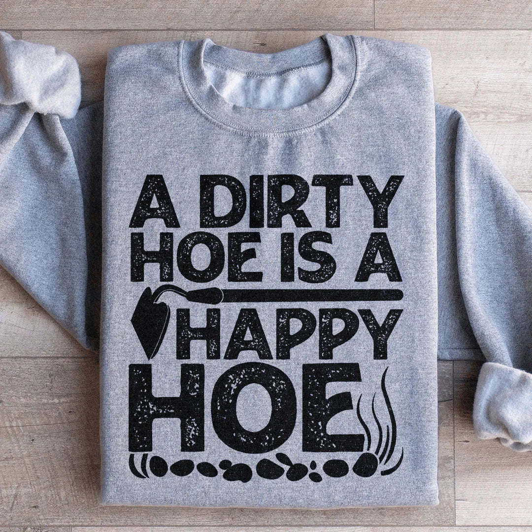 A Dirty Hoe Is A Happy Hoe Sweatshirt - WonderingCloth