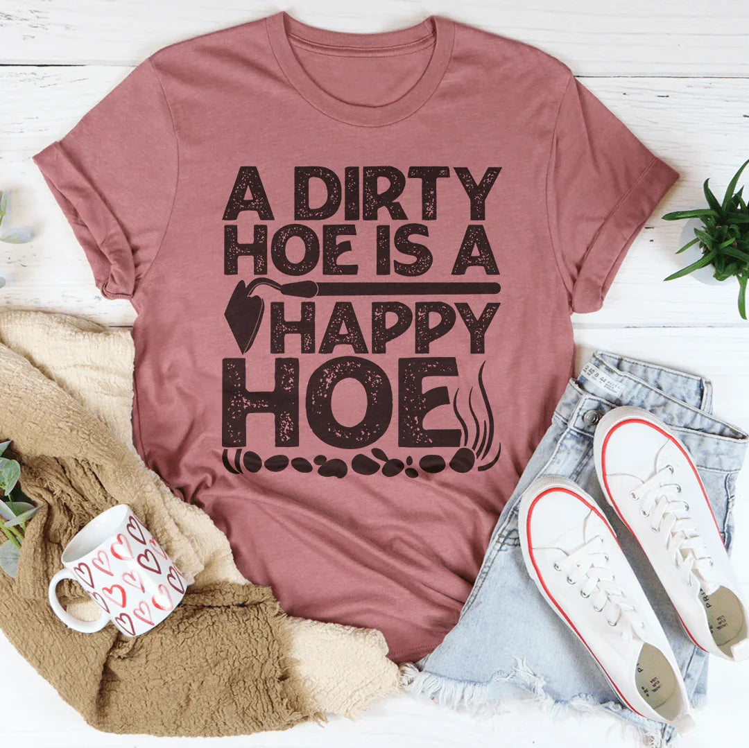 A Dirty Hoe Is A Happy Hoe Tee - WonderingCloth