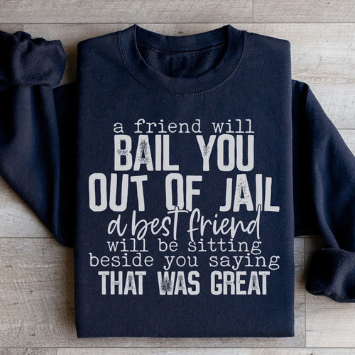 A Friend Will Bail You Out Of Jail Sweatshirt - WonderingCloth