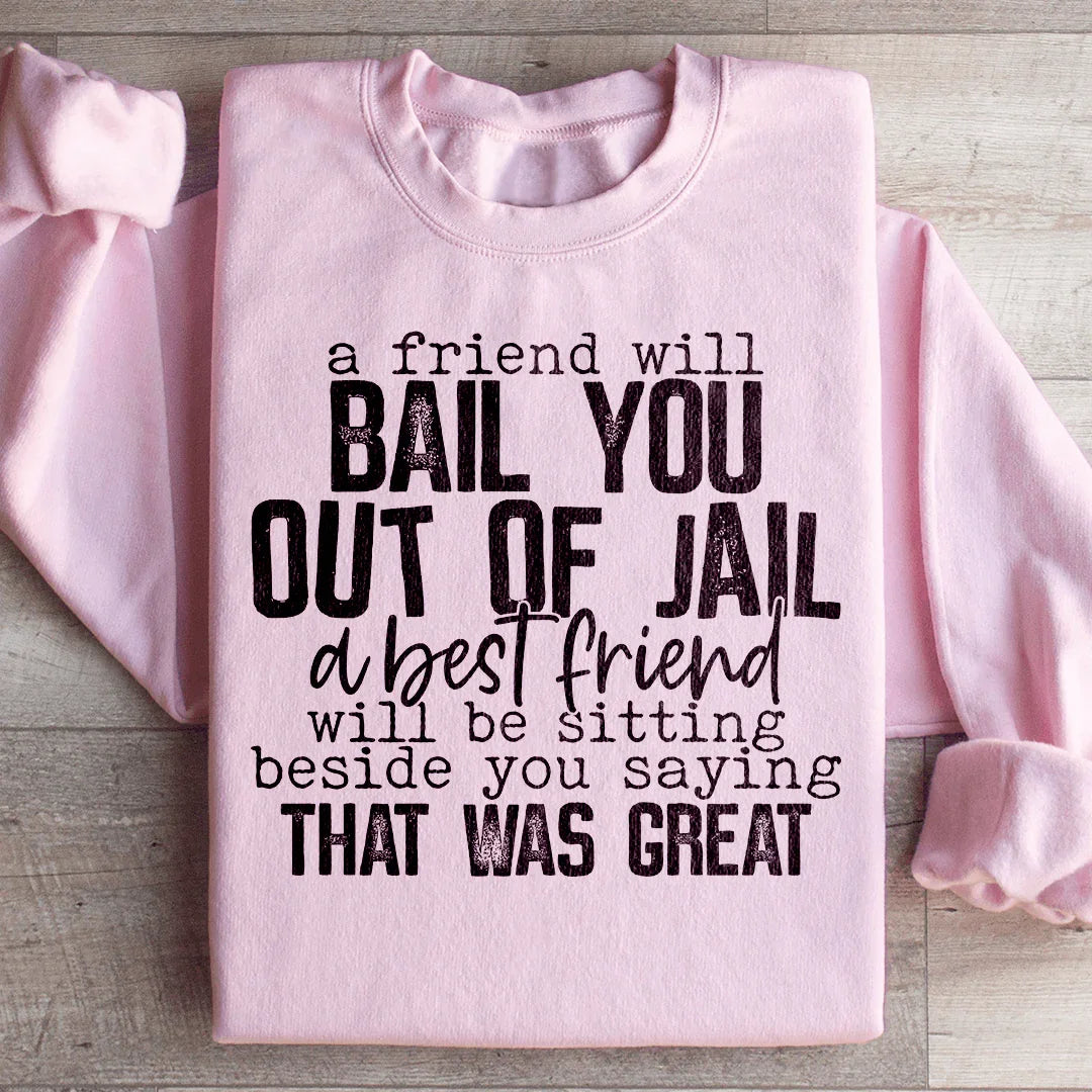 A Friend Will Bail You Out Of Jail Sweatshirt - WonderingCloth