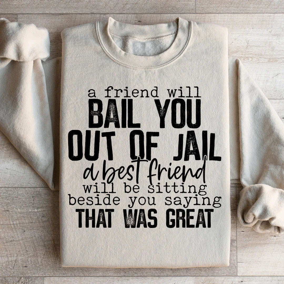A Friend Will Bail You Out Of Jail Sweatshirt - WonderingCloth