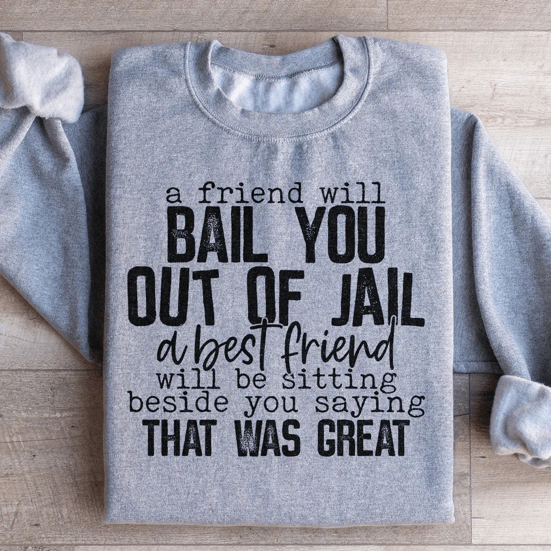 A Friend Will Bail You Out Of Jail Sweatshirt - WonderingCloth