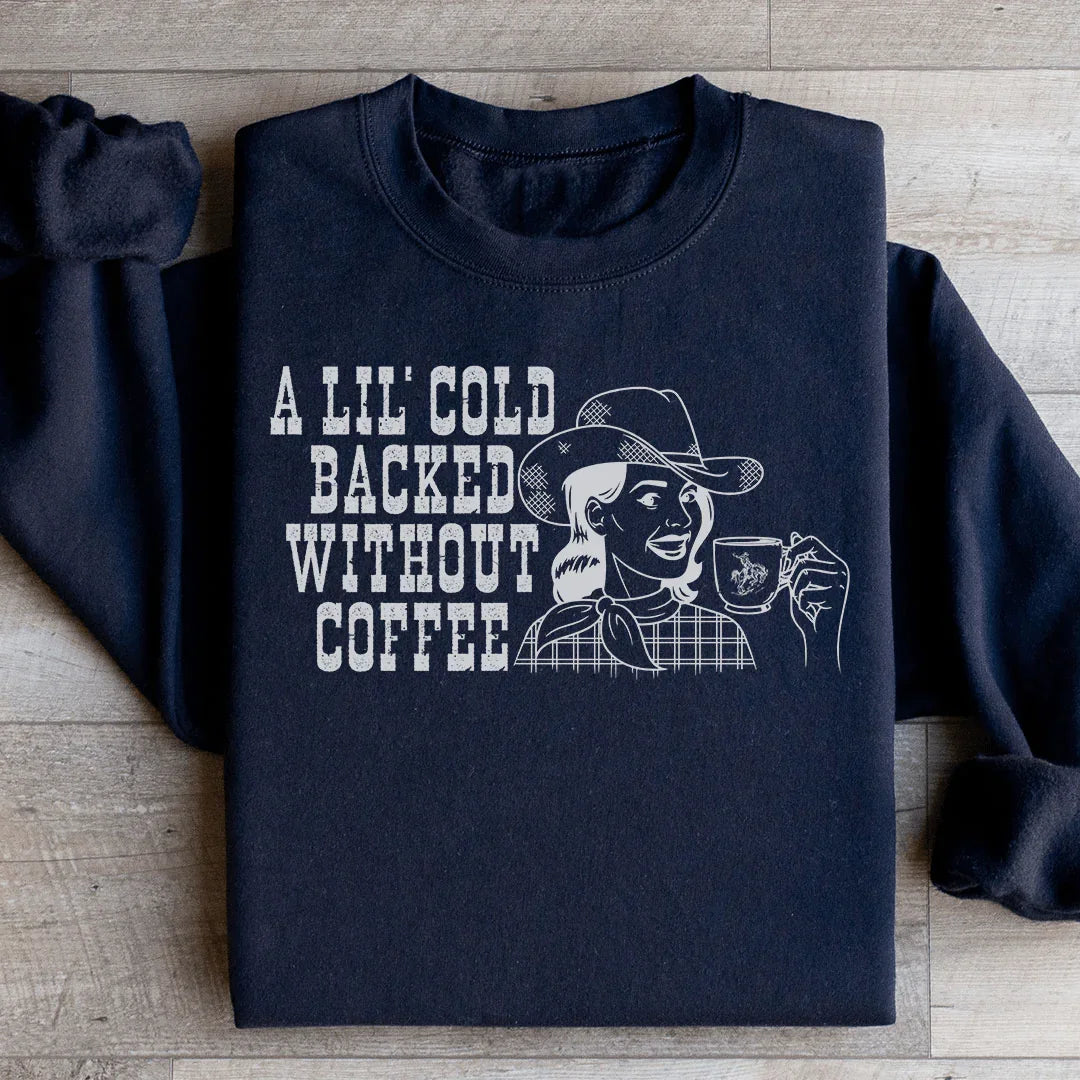 A Lil Cold Backed Without Coffee Sweatshirt - WonderingCloth