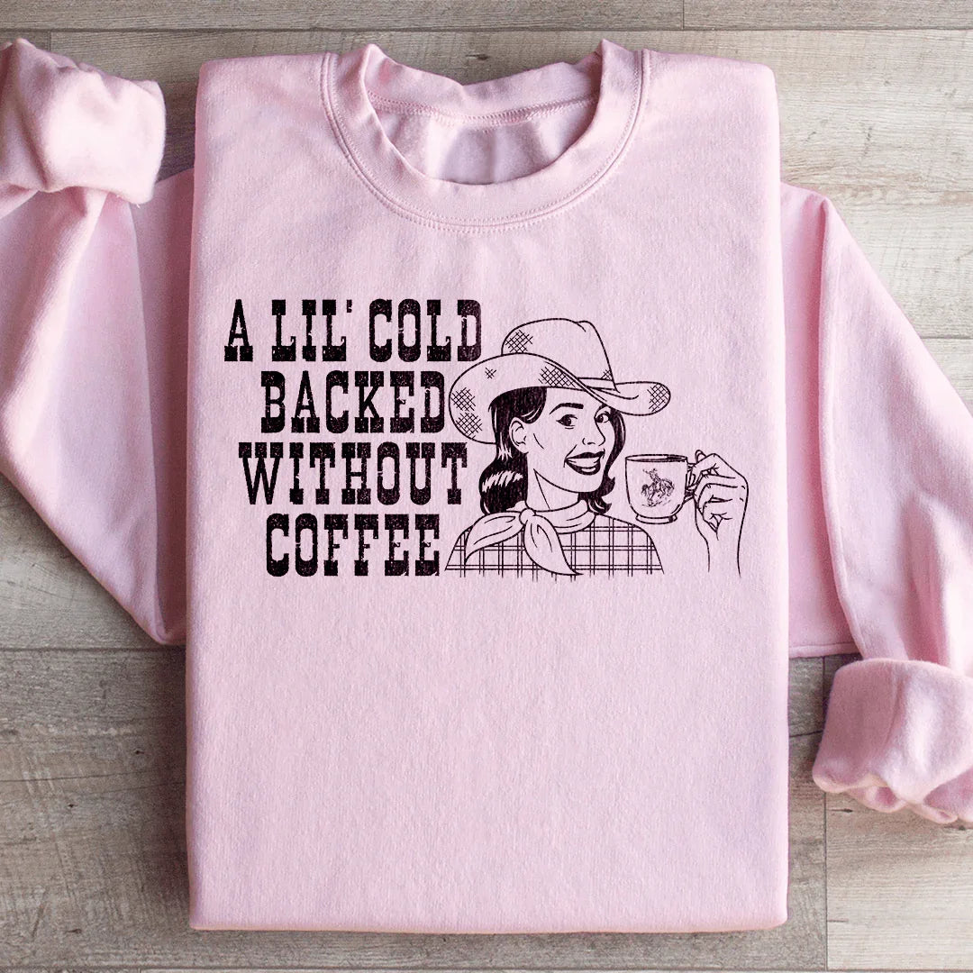 A Lil Cold Backed Without Coffee Sweatshirt - WonderingCloth