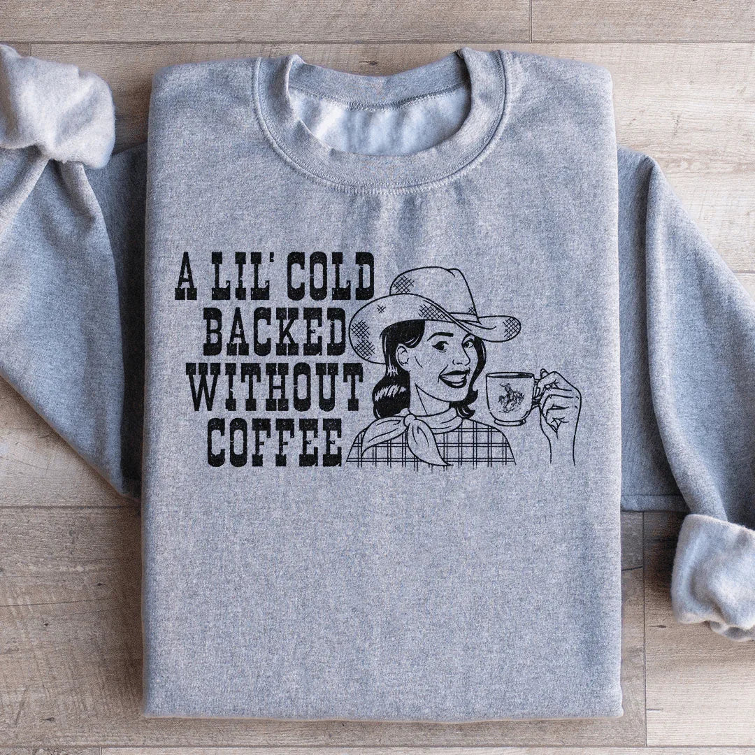 A Lil Cold Backed Without Coffee Sweatshirt - WonderingCloth