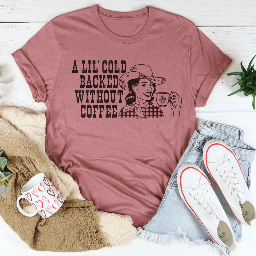 A Lil' Cold Backed Without Coffee Tee - WonderingCloth