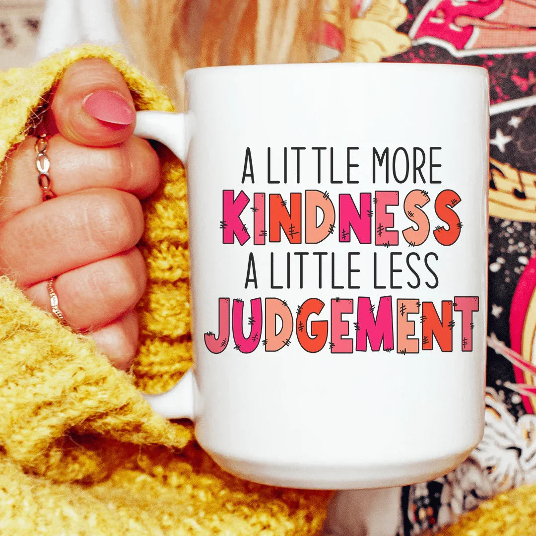 A Little More Kindness A Little Less Judgement Ceramic Mug 15 oz - WonderingCloth