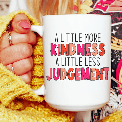 A Little More Kindness A Little Less Judgement Ceramic Mug 15 oz - WonderingCloth