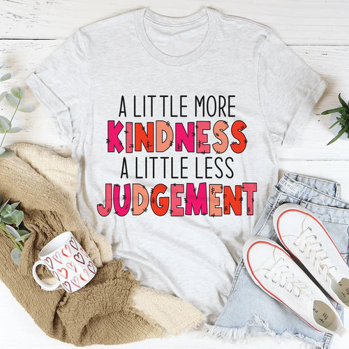 A Little More Kindness A Little Less Judgement Tee - WonderingCloth