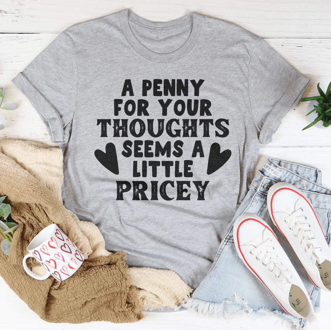 A Penny For Your Thoughts Seems A Little Pricey Tee - WonderingCloth