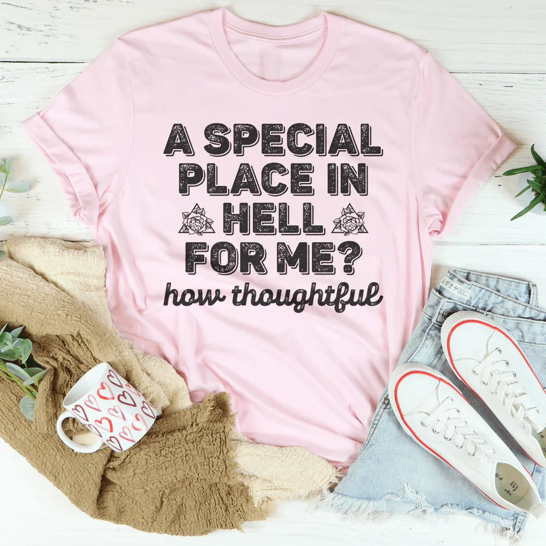 A Special Place In Hell For Me How Thoughtful Tee - WonderingCloth