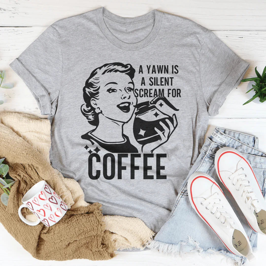 A Yawn Is A Silent Scream For Coffee Tee - WonderingCloth