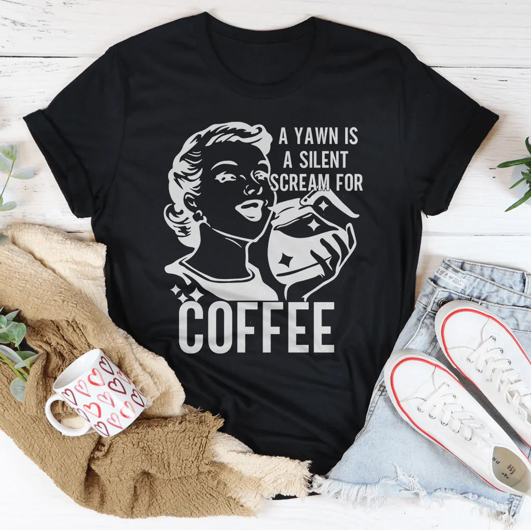 A Yawn Is A Silent Scream For Coffee Tee - WonderingCloth