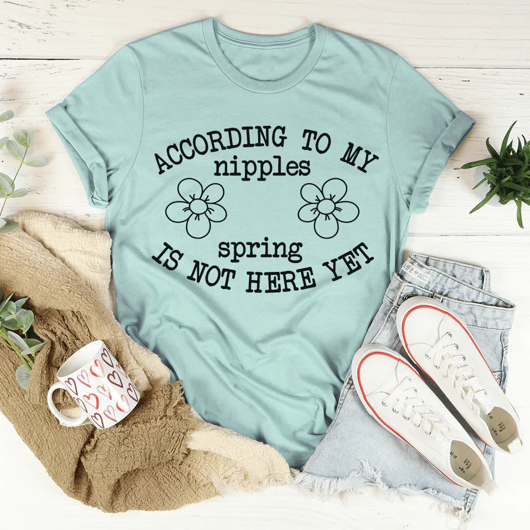 According To My Nipples Spring Is Not Here Yet Tee - WonderingCloth