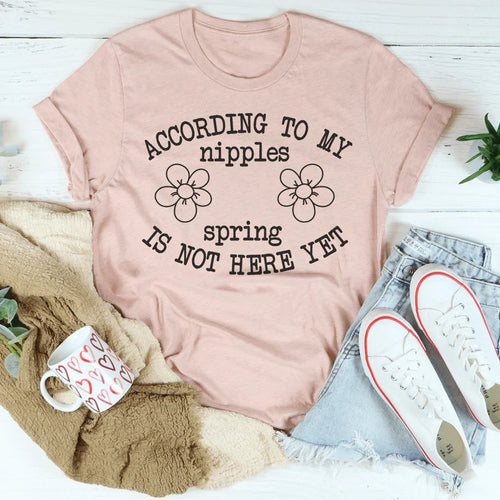 According To My Nipples Spring Is Not Here Yet Tee - WonderingCloth