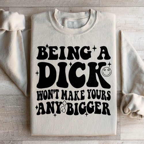 Acting Like A Dick Won't Make Yours Any Bigge Sweatshirt - WonderingCloth
