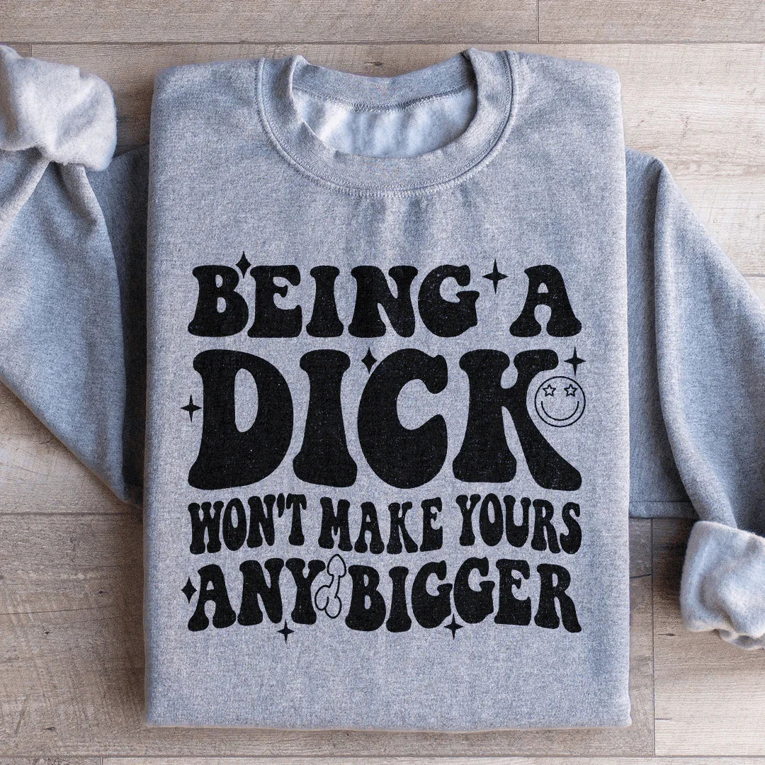 Acting Like A Dick Won't Make Yours Any Bigge Sweatshirt - WonderingCloth