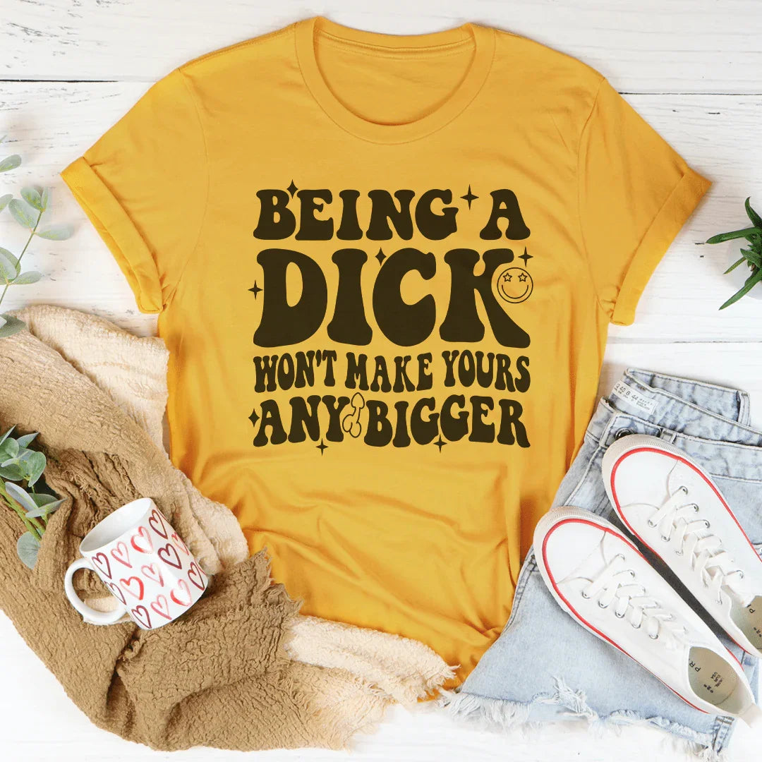 Acting Like A Dick Won't Make Yours Any Bigger Tee - WonderingCloth