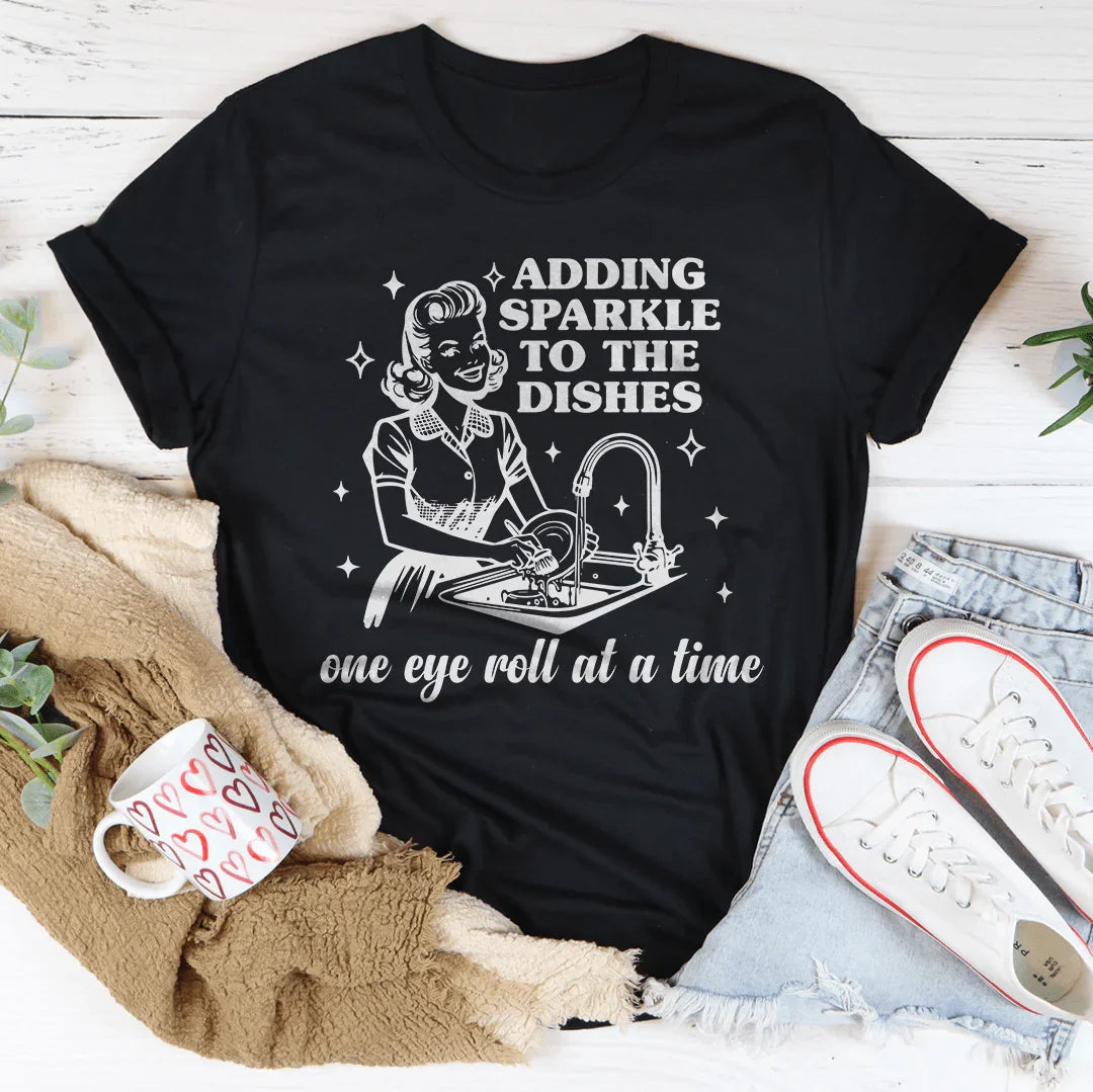 Adding Sparkle To The Dishes One Eye Roll At A Time Tee - WonderingCloth