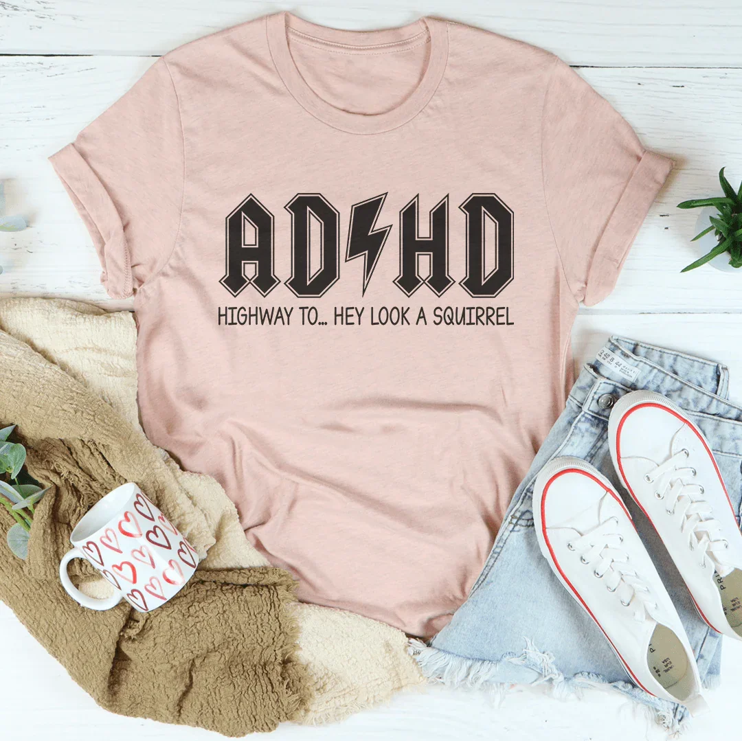 ADHD Highway To Hey Look A Squirrel Tee - WonderingCloth