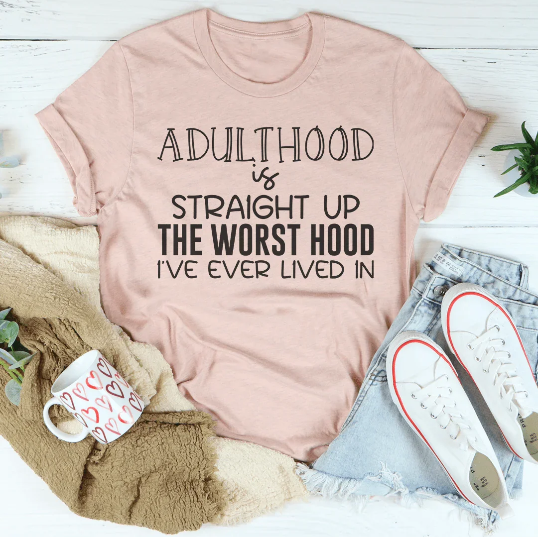 Adulthood Is Straight Up The Worst Hood I've Ever Lived In Tee - WonderingCloth