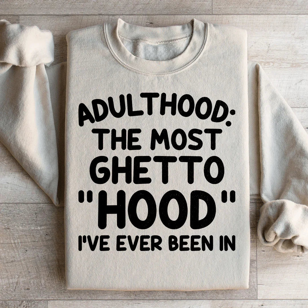 Adulthood Is The Most Ghetto Hood I've Ever Been In Sweatshirt - WonderingCloth