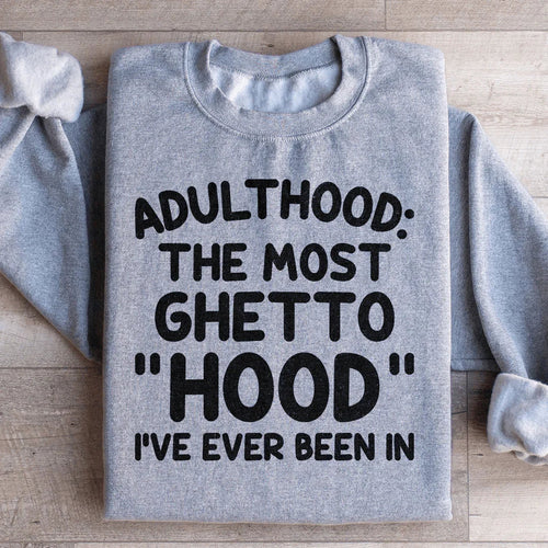Adulthood Is The Most Ghetto Hood I've Ever Been In Sweatshirt - WonderingCloth