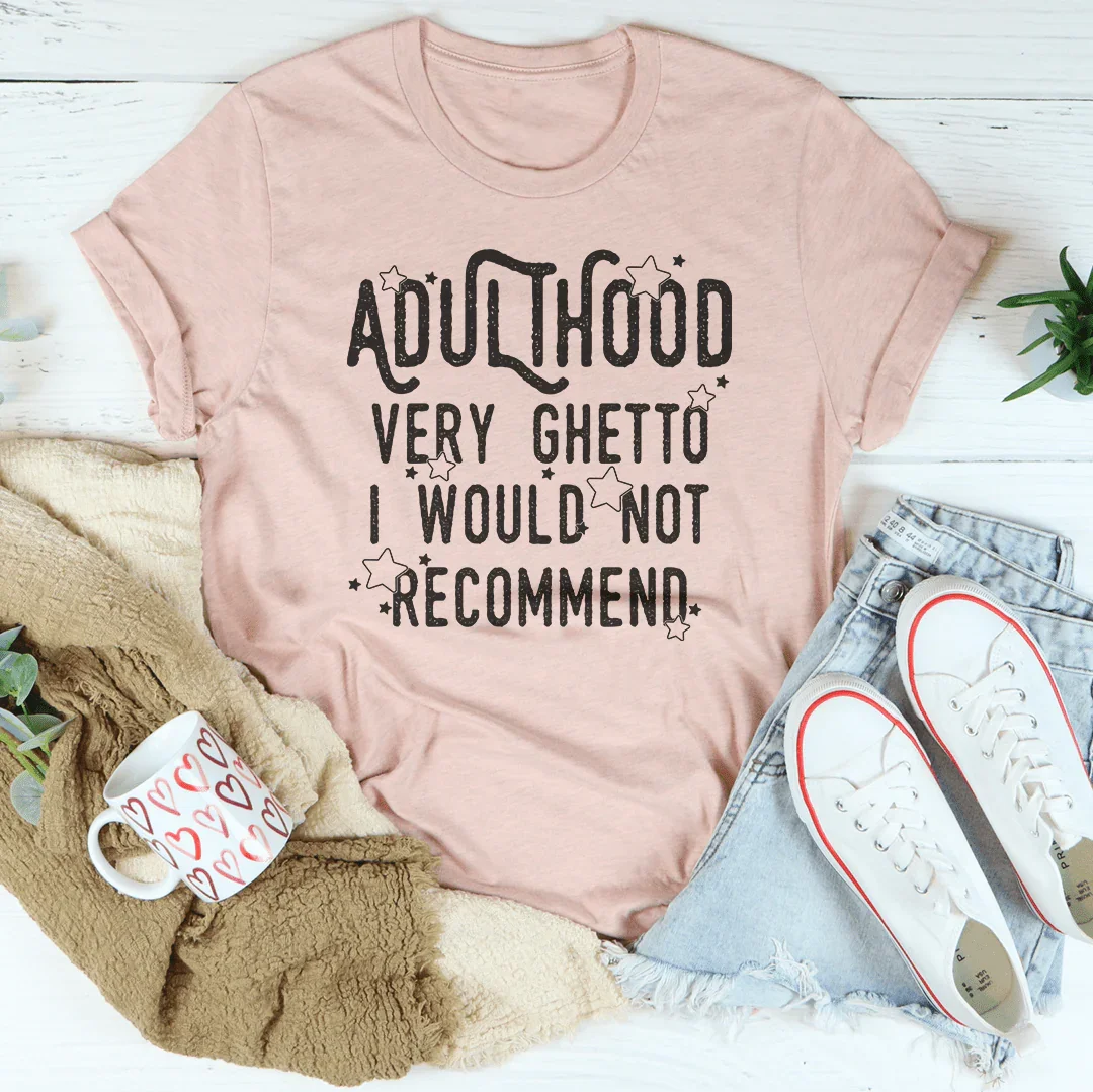 Adulthood Very Ghetto I Would Not Recommend Tee - WonderingCloth