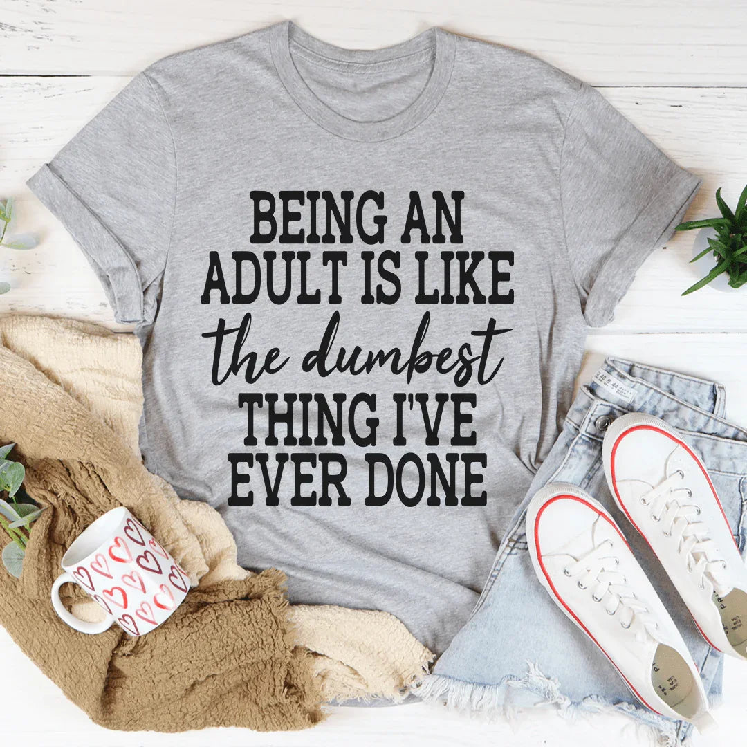 Adulting Is The Dumbest Thing I've Ever Done Tee - WonderingCloth