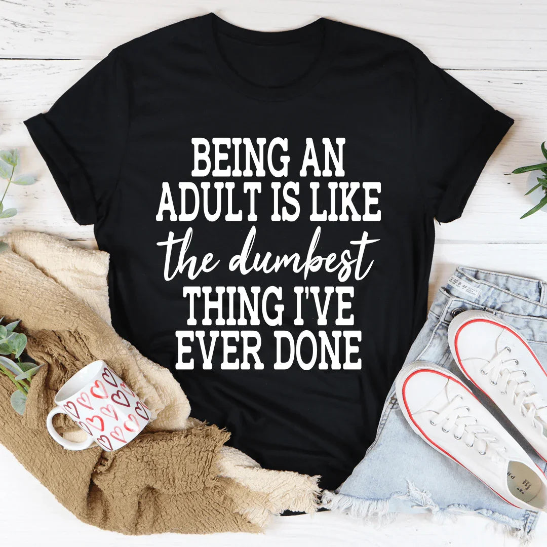 Adulting Is The Dumbest Thing I've Ever Done Tee - WonderingCloth