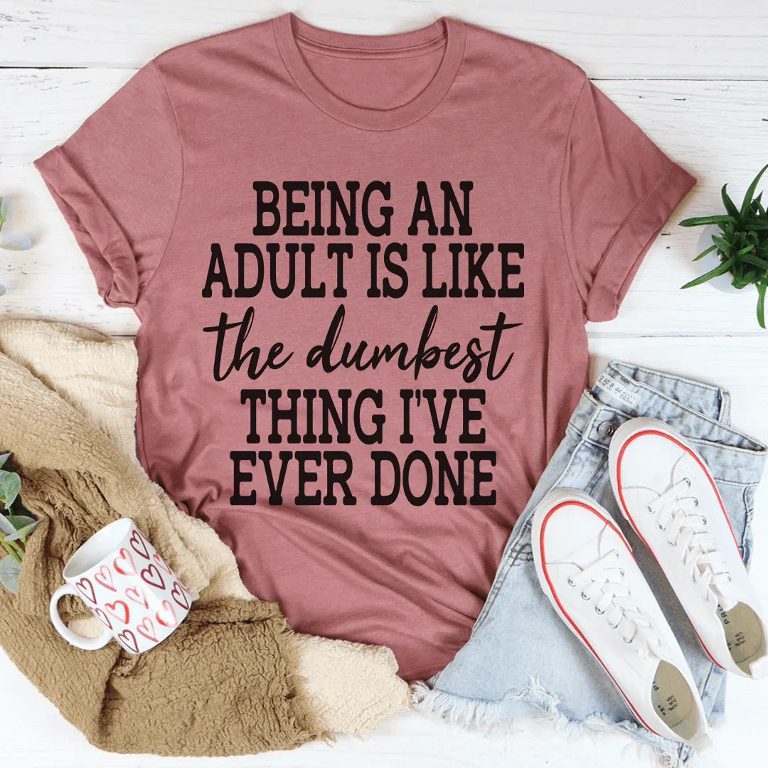 Adulting Is The Dumbest Thing I've Ever Done Tee - WonderingCloth